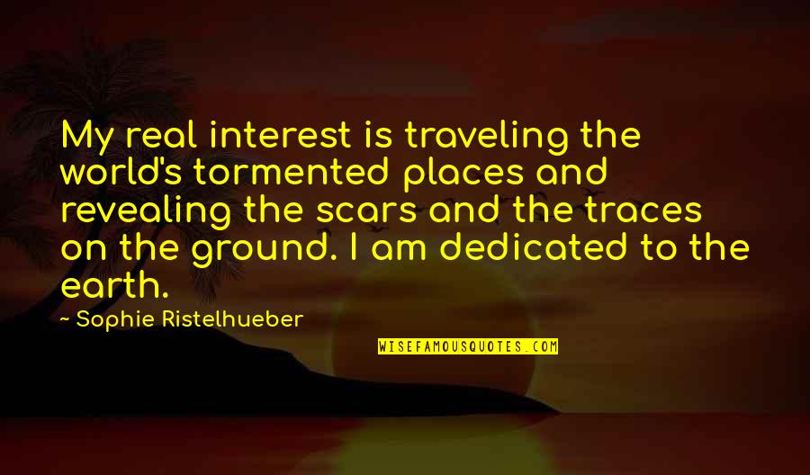 Traces Quotes By Sophie Ristelhueber: My real interest is traveling the world's tormented