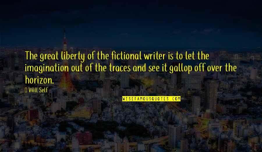 Traces Quotes By Will Self: The great liberty of the fictional writer is