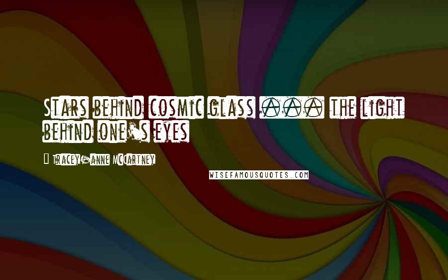 Tracey-anne McCartney quotes: Stars behind cosmic glass ... the light behind one's eyes