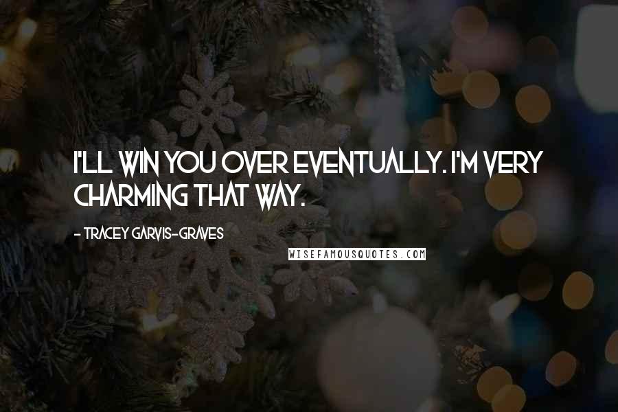 Tracey Garvis-Graves quotes: I'll win you over eventually. I'm very charming that way.