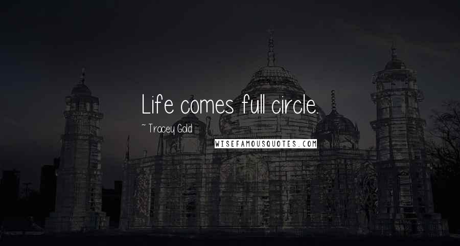 Tracey Gold quotes: Life comes full circle.