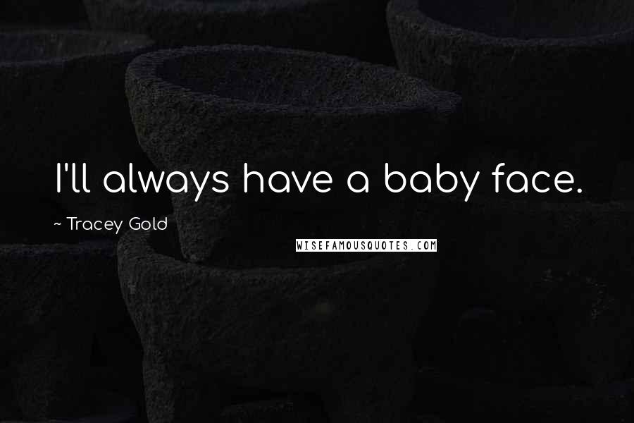 Tracey Gold quotes: I'll always have a baby face.