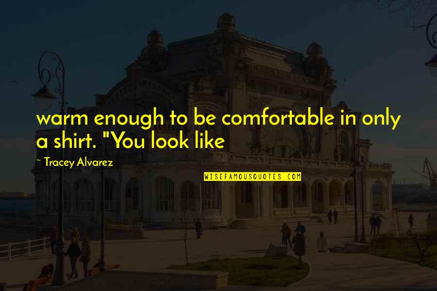 Tracey Quotes By Tracey Alvarez: warm enough to be comfortable in only a Tracey Quotes By Tracey Alvarez: warm enough to be comfortable in only a