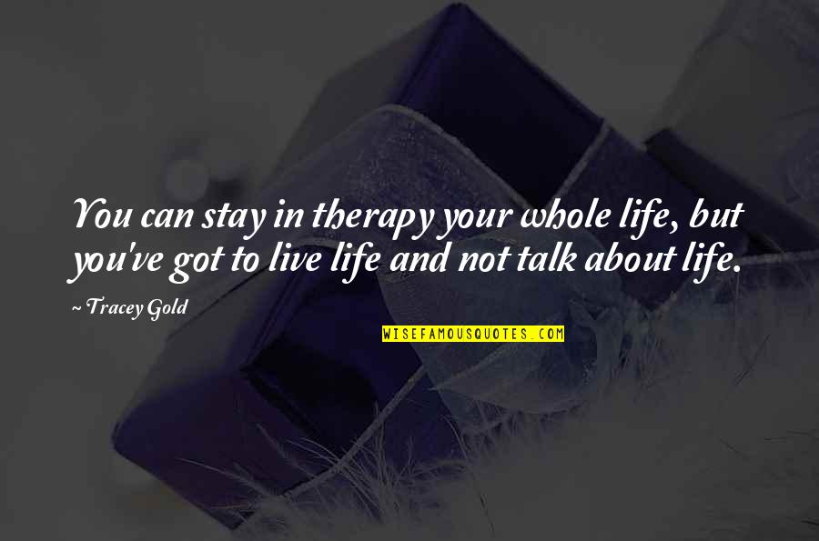 Tracey Quotes By Tracey Gold: You can stay in therapy your whole life,