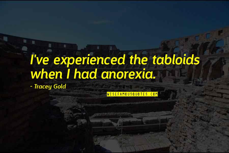 Tracey Quotes By Tracey Gold: I've experienced the tabloids when I had anorexia.