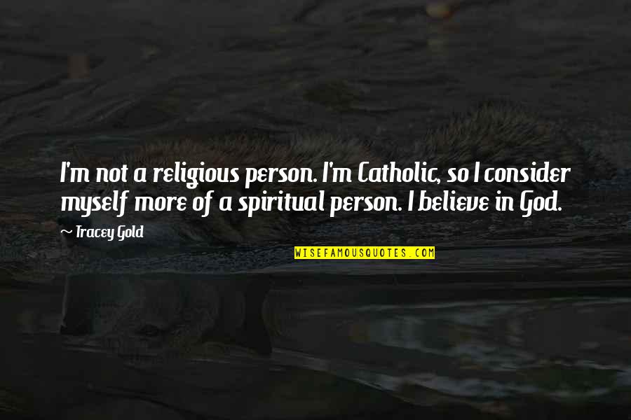 Tracey Quotes By Tracey Gold: I'm not a religious person. I'm Catholic, so