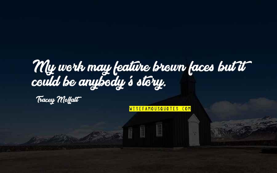 Tracey Quotes By Tracey Moffatt: My work may feature brown faces but it Tracey Quotes By Tracey Moffatt: My work may feature brown faces but it