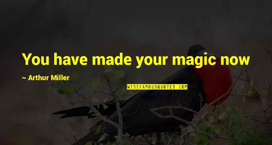 Trach Toddlers Racism Quotes By Arthur Miller: You have made your magic now Trach Toddlers Racism Quotes By Arthur Miller: You have made your magic now