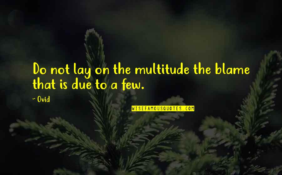 Tracheas For Dogs Quotes By Ovid: Do not lay on the multitude the blame