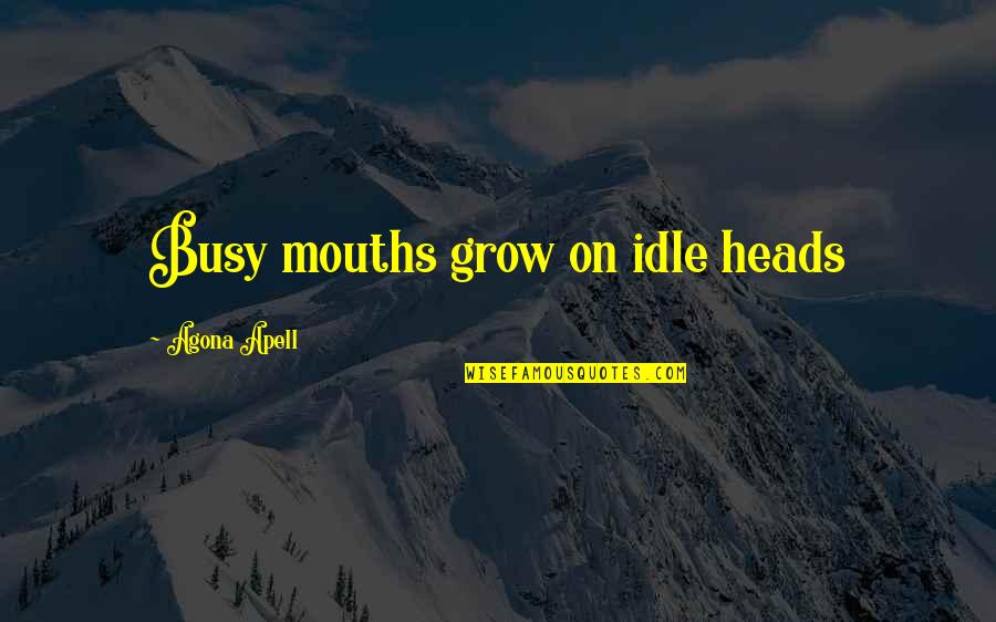 Tracheophyta Quotes By Agona Apell: Busy mouths grow on idle heads