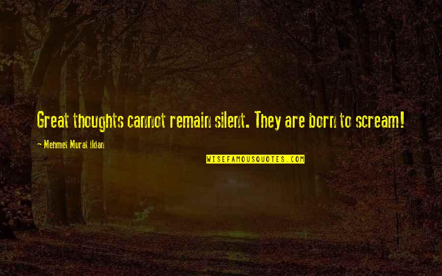 Tracheophyta Quotes By Mehmet Murat Ildan: Great thoughts cannot remain silent. They are born