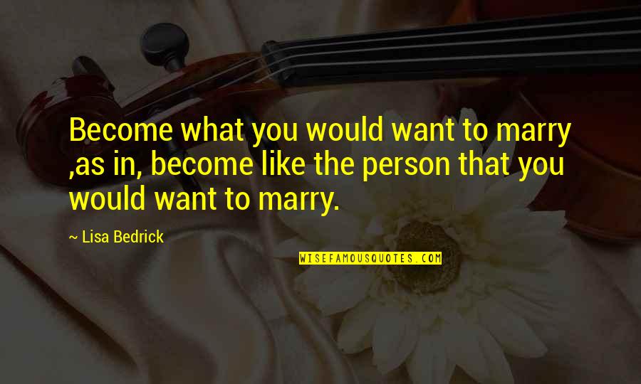 Tracheoscopy Quotes By Lisa Bedrick: Become what you would want to marry ,as