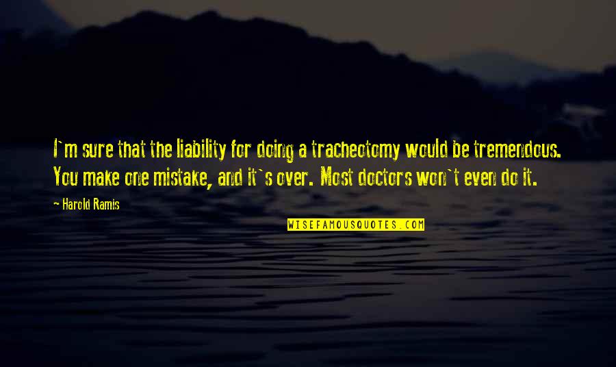 Tracheotomy Quotes By Harold Ramis: I'm sure that the liability for doing a