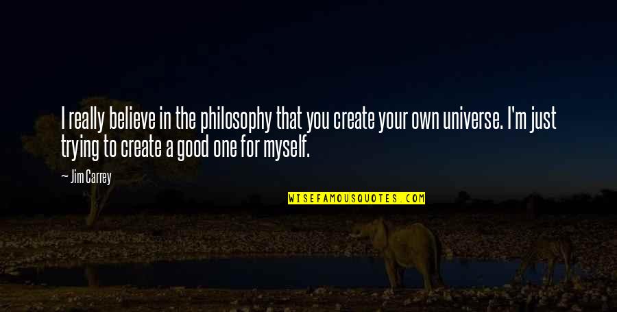 Trachis Quotes By Jim Carrey: I really believe in the philosophy that you Trachis Quotes By Jim Carrey: I really believe in the philosophy that you