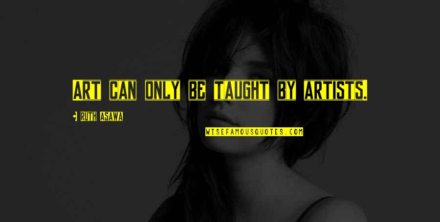 Trachten Clothing Quotes By Ruth Asawa: Art can only be taught by artists. Trachten Clothing Quotes By Ruth Asawa: Art can only be taught by artists.