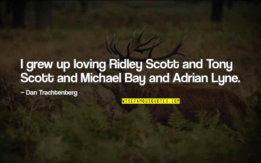 Trachtenberg Quotes By Dan Trachtenberg: I grew up loving Ridley Scott and Tony
