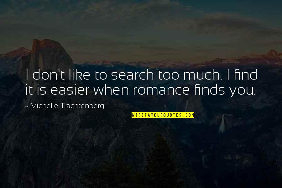 Trachtenberg Quotes By Michelle Trachtenberg: I don't like to search too much. I