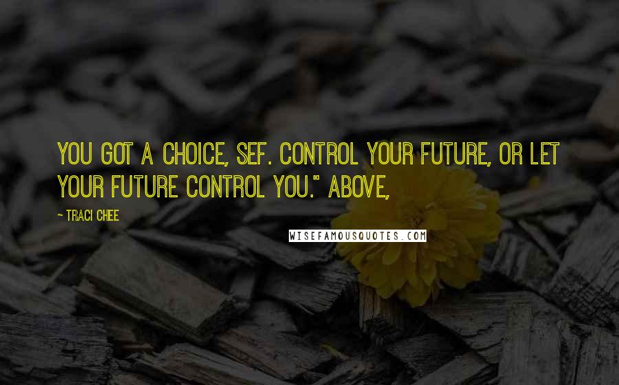 Traci Chee quotes: You got a choice, Sef. Control your future, or let your future control you." Above,