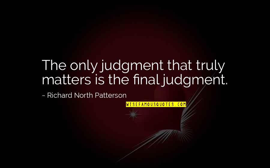 Traci Harding Quotes By Richard North Patterson: The only judgment that truly matters is the