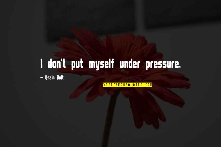 Traci Harding Quotes By Usain Bolt: I don't put myself under pressure. Traci Harding Quotes By Usain Bolt: I don't put myself under pressure.