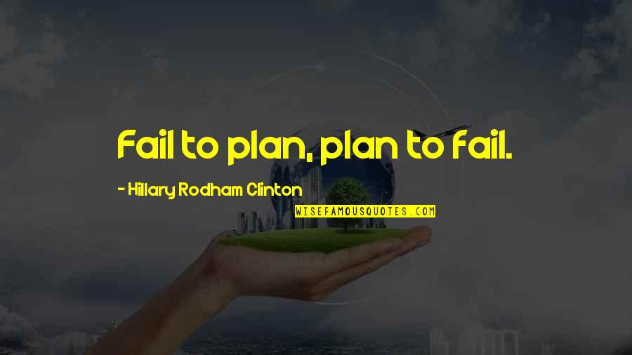 Traci Lynn Quotes By Hillary Rodham Clinton: Fail to plan, plan to fail.