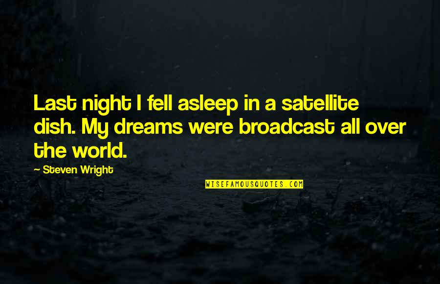 Traci Quotes By Steven Wright: Last night I fell asleep in a satellite Traci Quotes By Steven Wright: Last night I fell asleep in a satellite