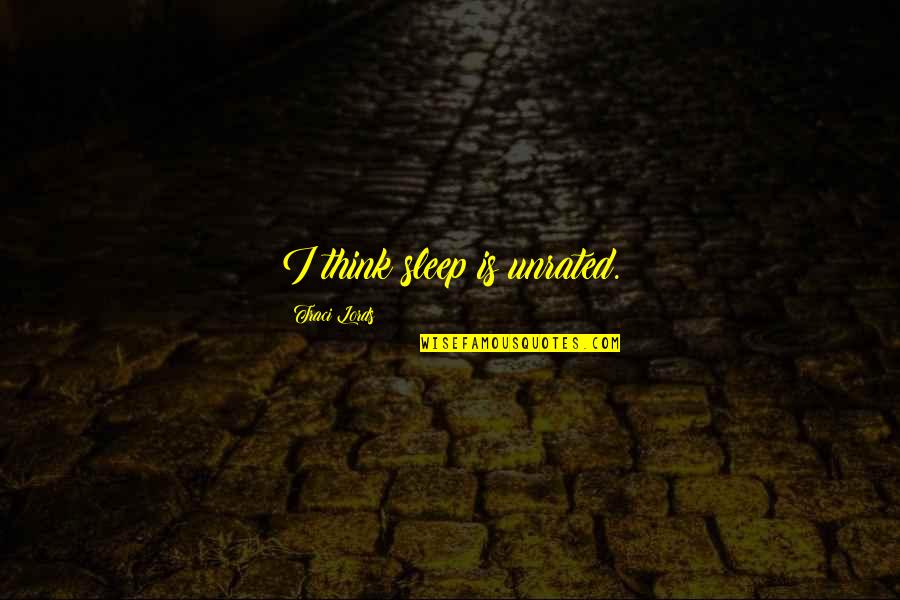 Traci Quotes By Traci Lords: I think sleep is unrated. Traci Quotes By Traci Lords: I think sleep is unrated.