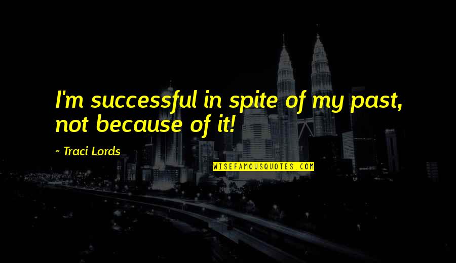 Traci Quotes By Traci Lords: I'm successful in spite of my past, not