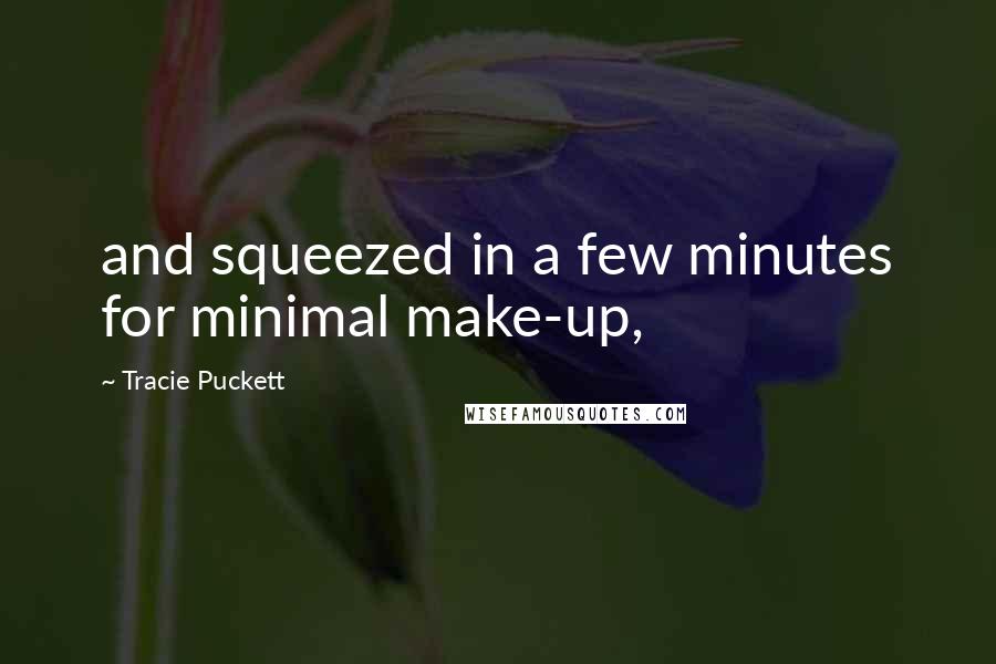 Tracie Puckett quotes: and squeezed in a few minutes for minimal make-up,