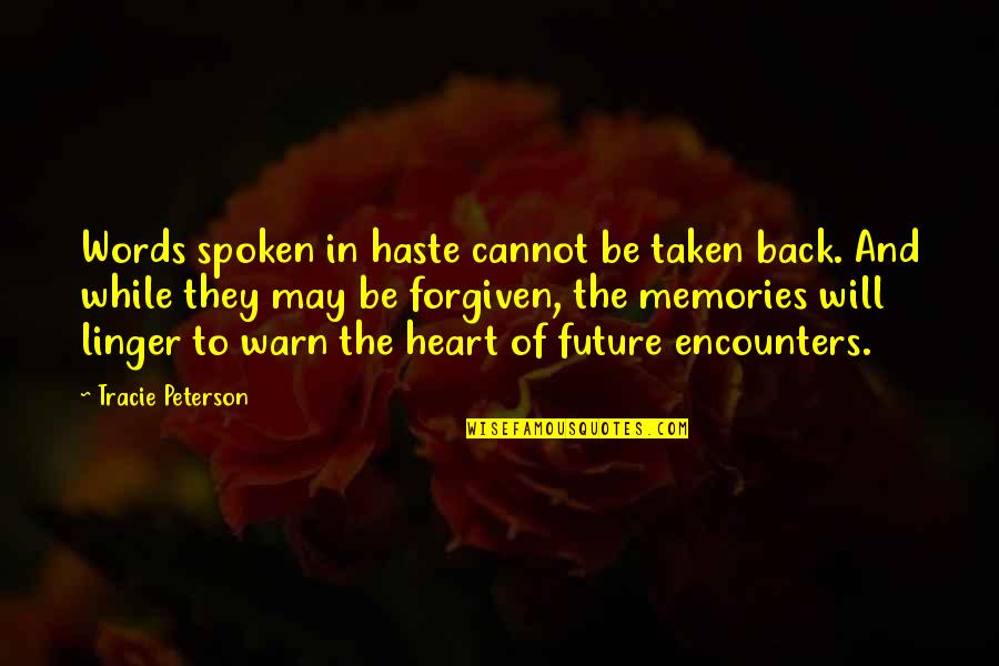 Tracie Quotes By Tracie Peterson: Words spoken in haste cannot be taken back.