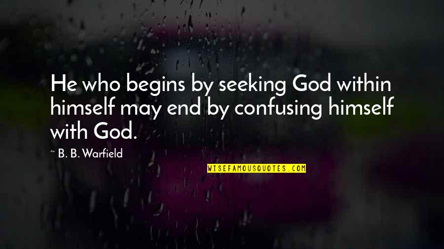 Tracie Thoms Quotes By B. B. Warfield: He who begins by seeking God within himself