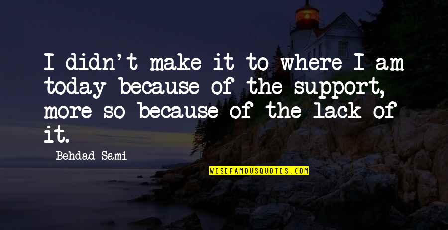 Tracina Pesce Quotes By Behdad Sami: I didn't make it to where I am Tracina Pesce Quotes By Behdad Sami: I didn't make it to where I am