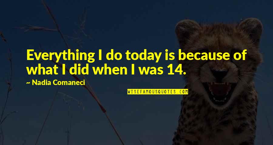 Tracings Skating Quotes By Nadia Comaneci: Everything I do today is because of what Tracings Skating Quotes By Nadia Comaneci: Everything I do today is because of what