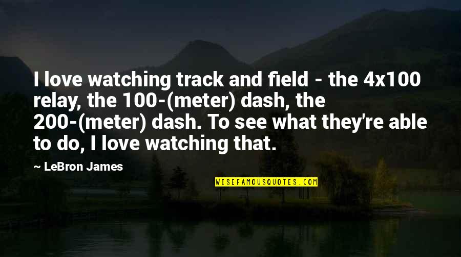 Track And Field Quotes By LeBron James: I love watching track and field - the