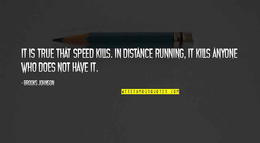 Track Distance Running Quotes By Brooks Johnson: It is true that speed kills. In distance