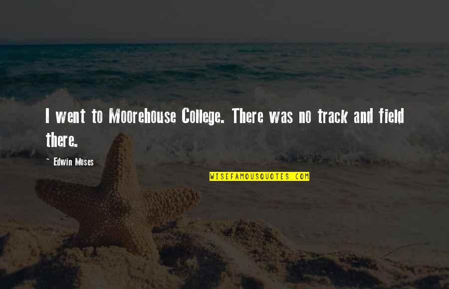 Track Field Quotes By Edwin Moses: I went to Moorehouse College. There was no