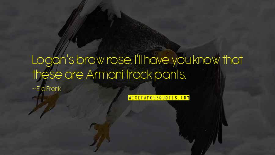 Track Pants Quotes By Ella Frank: Logan's brow rose. I'll have you know that