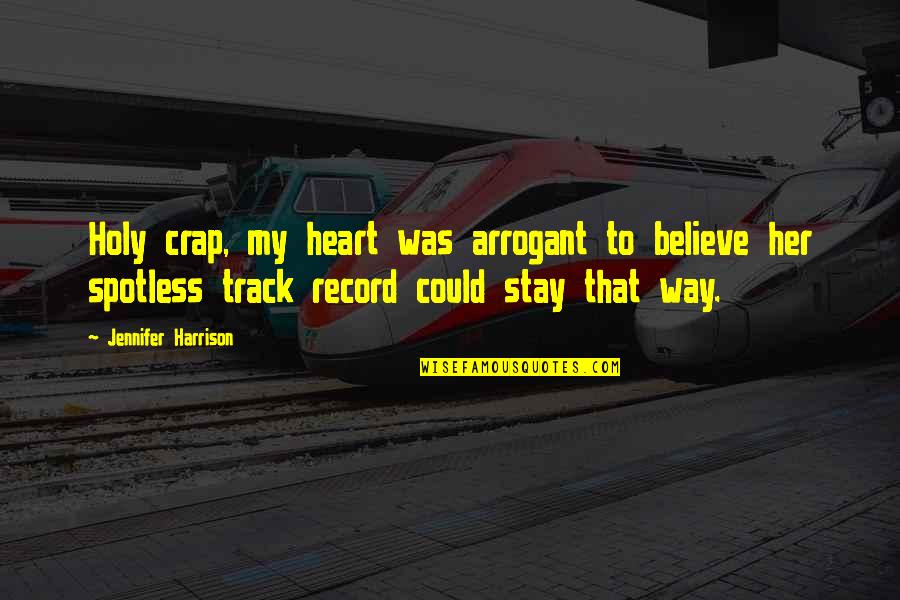 Track Record Quotes By Jennifer Harrison: Holy crap, my heart was arrogant to believe