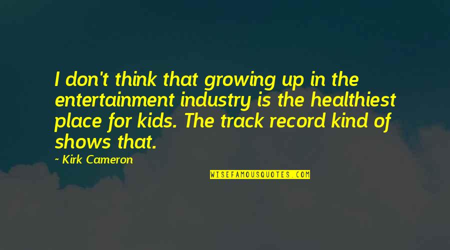 Track Record Quotes By Kirk Cameron: I don't think that growing up in the