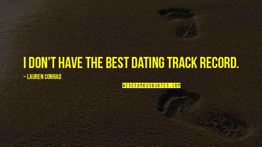 Track Record Quotes By Lauren Conrad: I don't have the best dating track record.