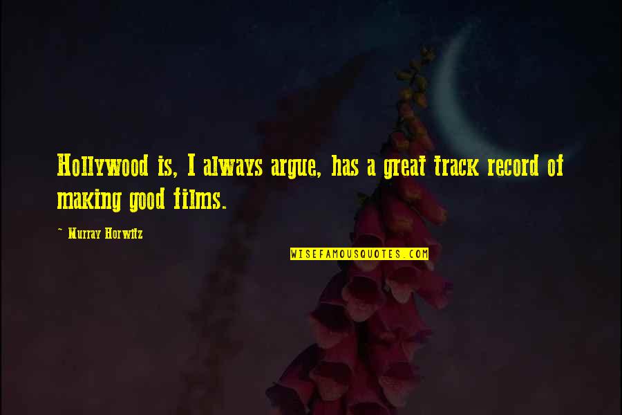 Track Record Quotes By Murray Horwitz: Hollywood is, I always argue, has a great