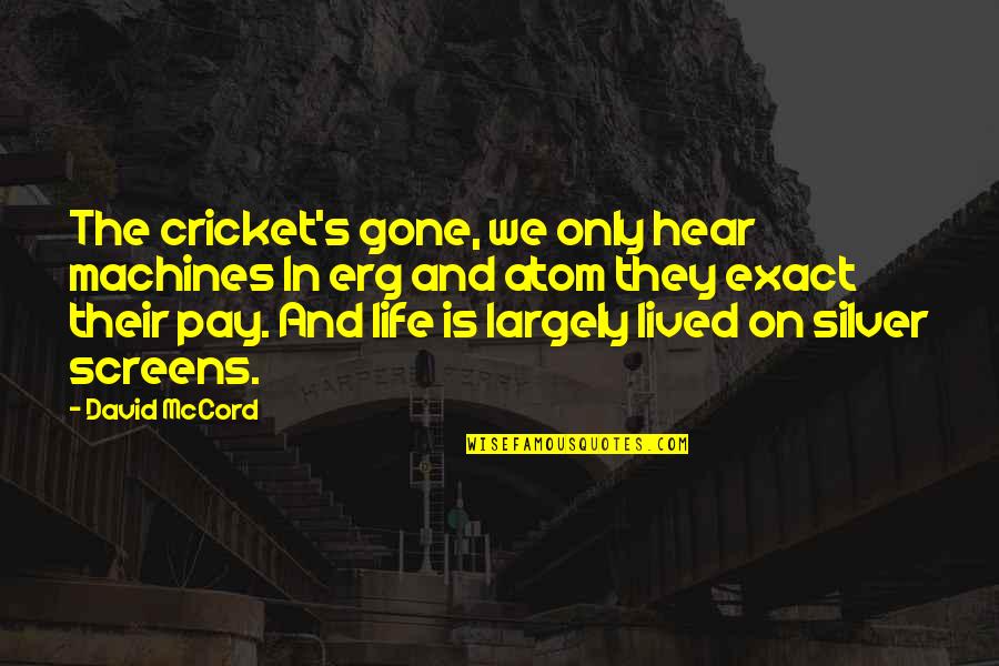 Track Runner Quotes By David McCord: The cricket's gone, we only hear machines In