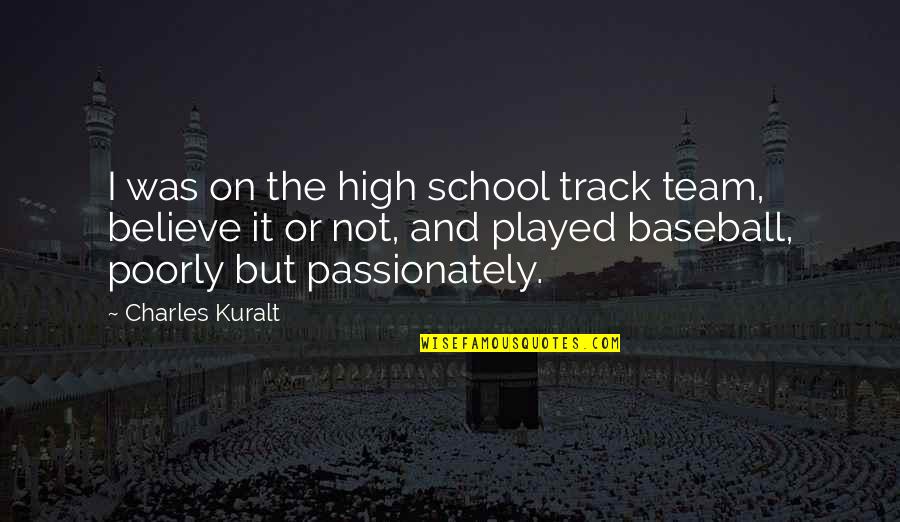 Track Team Quotes By Charles Kuralt: I was on the high school track team, Track Team Quotes By Charles Kuralt: I was on the high school track team,