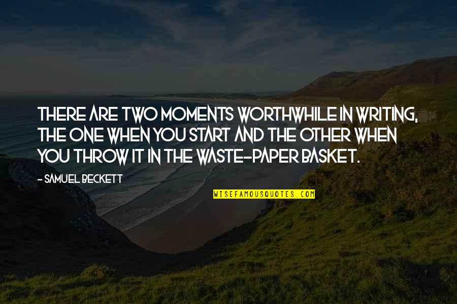 Track Team Quotes By Samuel Beckett: There are two moments worthwhile in writing, the