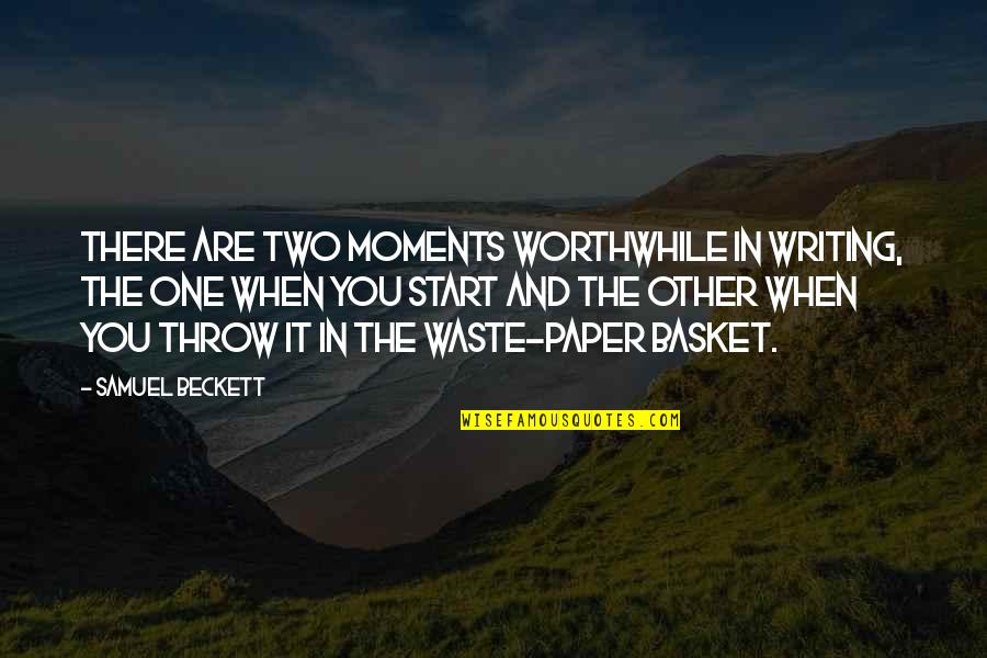 Track Team Quotes By Samuel Beckett: There are two moments worthwhile in writing, the Track Team Quotes By Samuel Beckett: There are two moments worthwhile in writing, the