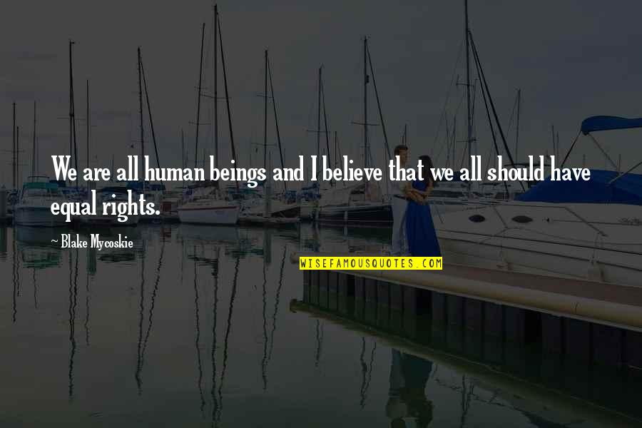Track Teammates Quotes By Blake Mycoskie: We are all human beings and I believe