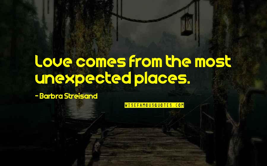 Tracked Zero Quotes By Barbra Streisand: Love comes from the most unexpected places.