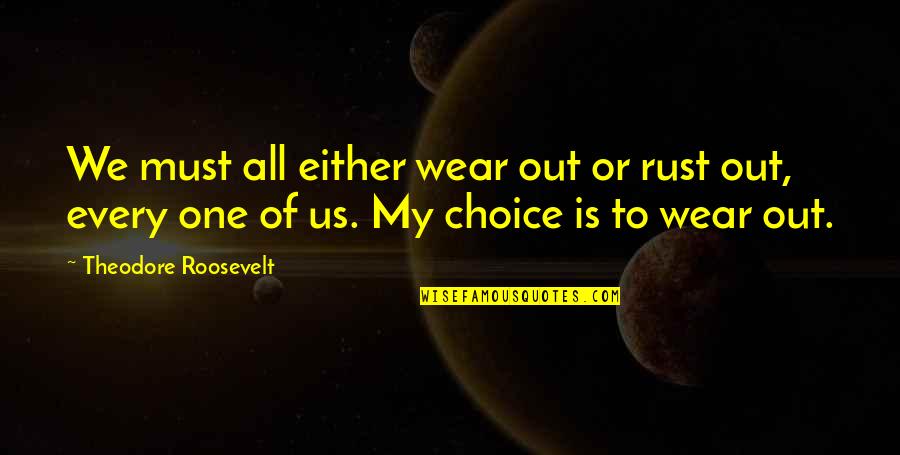 Trackies Boy Quotes By Theodore Roosevelt: We must all either wear out or rust