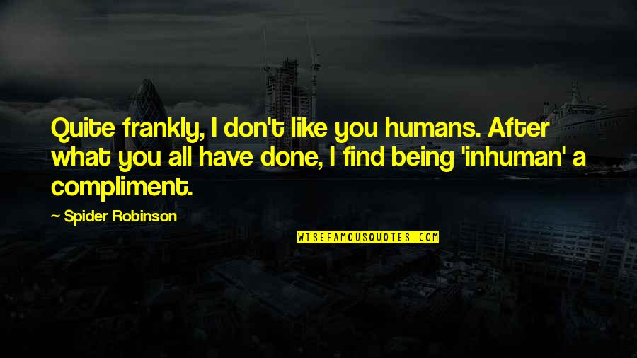 Trackies England Quotes By Spider Robinson: Quite frankly, I don't like you humans. After