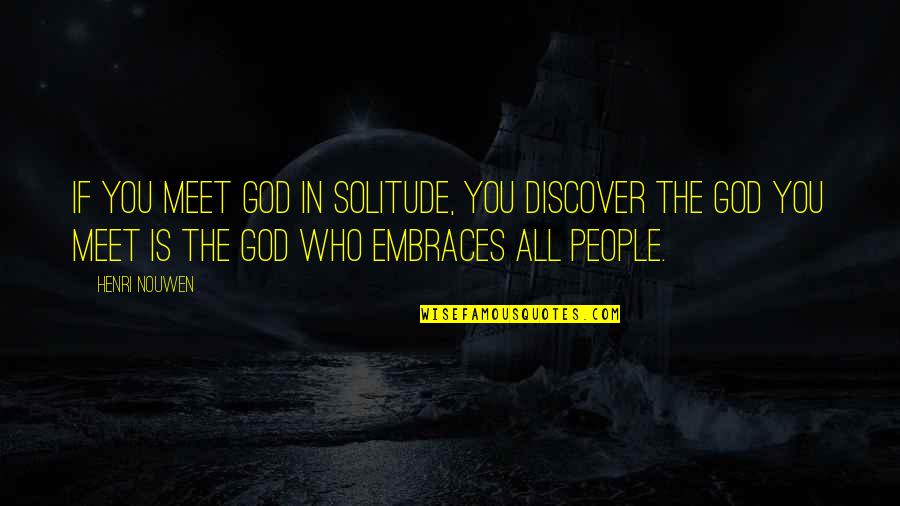 Trackless Shower Quotes By Henri Nouwen: If you meet God in solitude, you discover Trackless Shower Quotes By Henri Nouwen: If you meet God in solitude, you discover